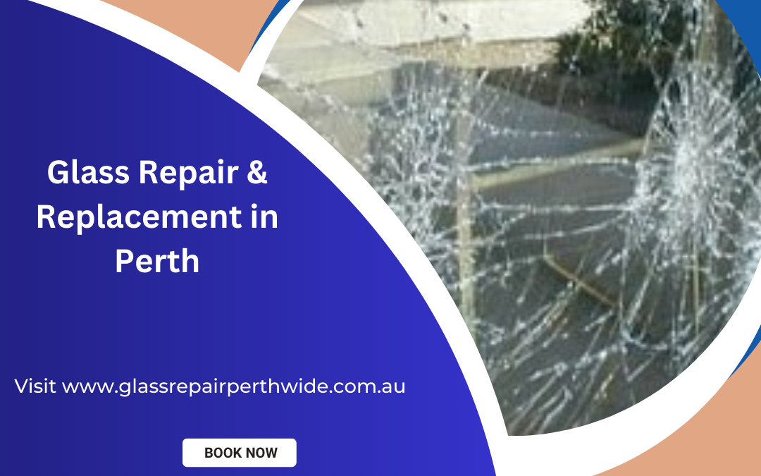 Explore the benefits of Glass repairing services Glass Repair Perth Wide